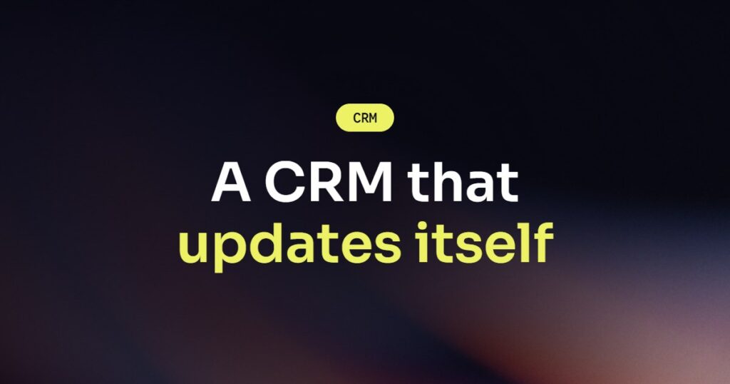 Your CRM Should Update Itself: Ending Manual Data Entry in Sales